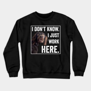 I Dont Know I Just Work Here Funny Confused Dog Meme Crewneck Sweatshirt